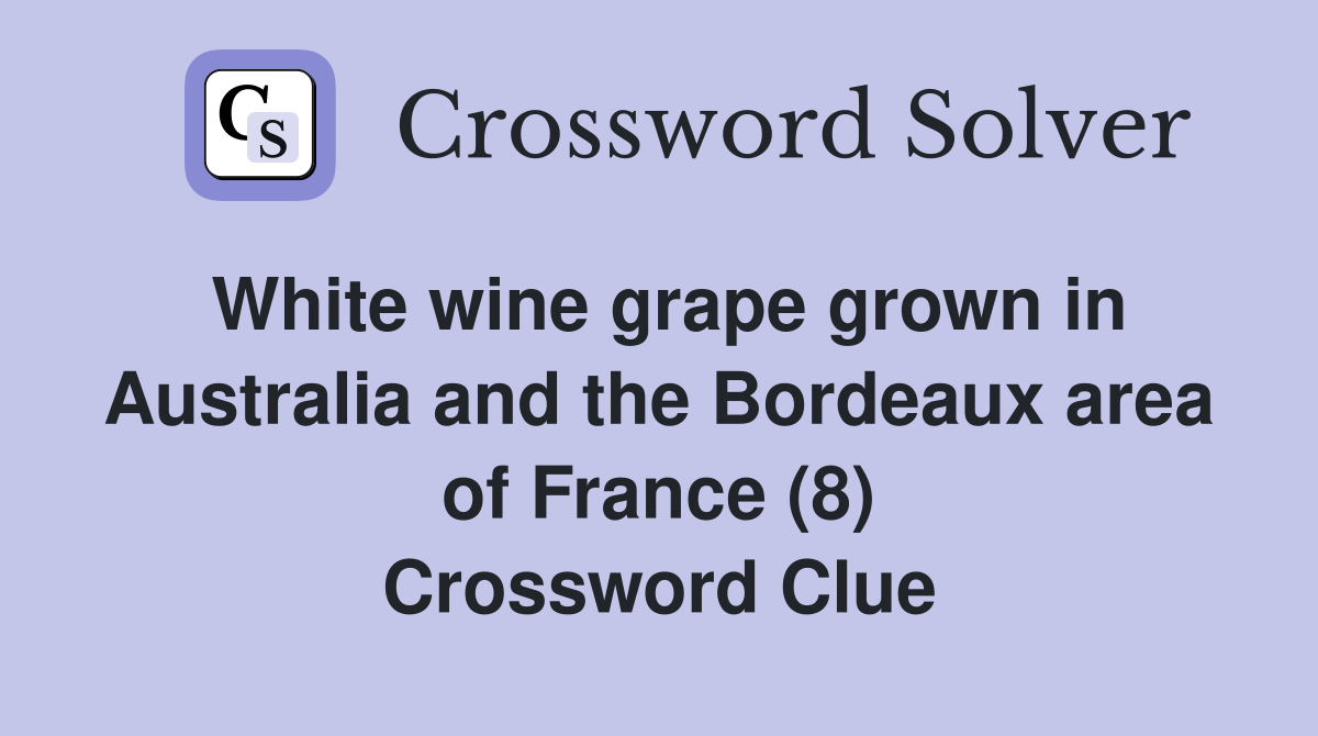 White wine grape grown in Australia and the Bordeaux area of France (8